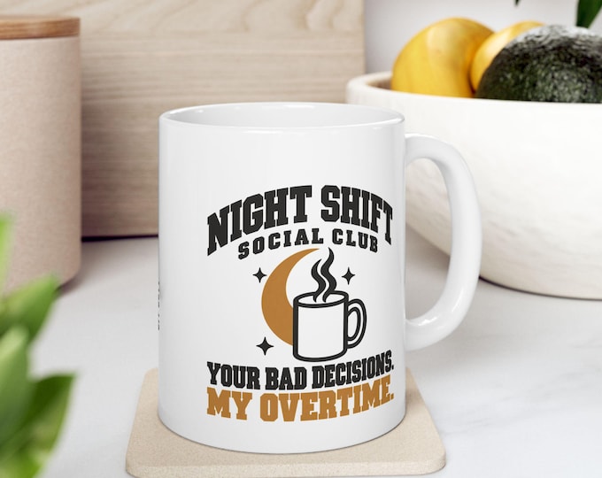 Night Shift Coffee Mug Social Club Your Bad Decisions My Overtime| Coffe Cup