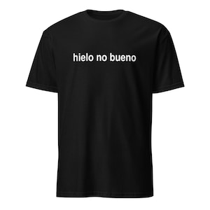 May include: Black t-shirt with the white text "hielo no bueno" across the chest. The shirt has short sleeves and a crew neck. The text is in a simple, sans-serif font.