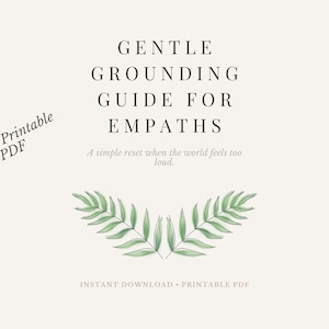 Puede incluir: Una guía PDF imprimible titulada "Gentle Grounding Guide for Empaths" con un diseño minimalista. La guía incluye una ilustración botánica y el texto "A simple reset when the world feels too loud."