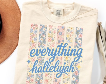 Comfort Colors Everything Hallelujah Shirt, Floral Christian Gift Tee