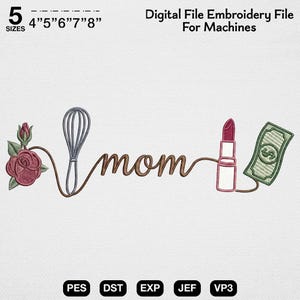 May include: Digital embroidery file for machines. The design features the word "mom" with a whisk, rose, lipstick, and a dollar bill. Available in 5 sizes: 4", 5", 6", 7", and 8". File formats include PES, DST, EXP, JEF, and VP3.