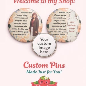 May include: Custom pins with floral and portrait designs, featuring text from Romans 8:38-39. The image includes the text "Welcome to my Shop!" and "Custom Pins Made Just for You!" A central pin reads "Your custom image here."