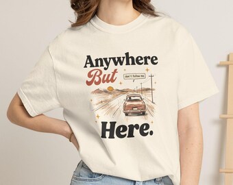 Anywhere But Here Comfort Colors® Shirt, Funny Escape Graphic Tee, Road Trip Gift, Vintage Highway T-Shirt, Antisocial Humor Gift