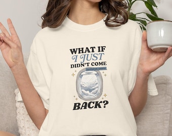 What If I Just Didn't Come Back Comfort Colors® Shirt, Funny Overthinker Travel Tee, Wanderlust Graphic T-Shirt, Solo Travel Gift