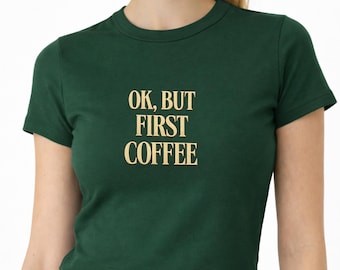 Ok But First Coffee Crop Top, Coffee Lover Gift, Cute Coffee Baby Tee, Aesthetic Crop Tee, Funny Coffee Top, Gift for Her, Trendy Crop Shirt