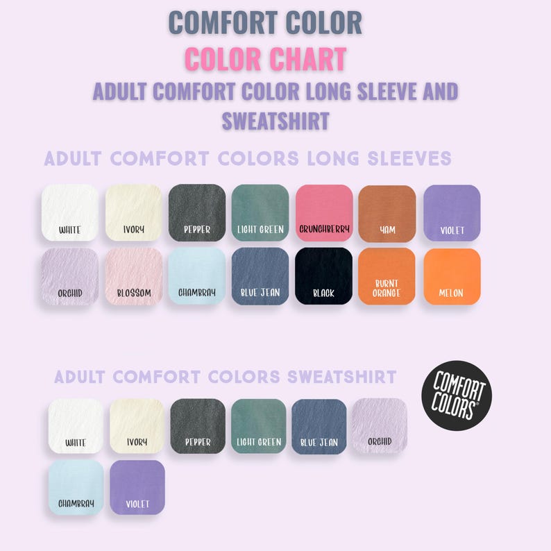 May include: A color chart for adult Comfort Color long sleeve shirts and sweatshirts. The chart displays a variety of colors, including white, ivory, pepper, light green, and black. The text "Comfort Color" is at the top.