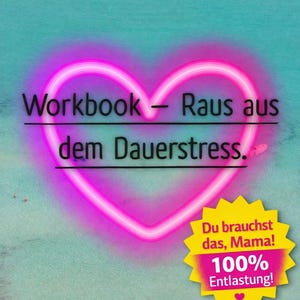 Könnte beinhalten: Ein Arbeitsbuch mit dem Text "Workbook - Raus aus dem Dauerstress" in einer pinken Herzform. Ein gelber Stern sagt "Du brauchst das, Mama! 100% Entlastung!" auf türkisfarbenem Hintergrund.