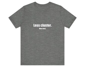 Less Cluster. / More Fuck. – Sarcastic Bella+Canvas Tee