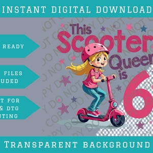 May include: Digital download graphic featuring a cartoon girl on a pink scooter, wearing a pink helmet and shirt, and blue pants. Text reads "This Scooter Queen is 6". Includes the text "Instant Digital Download", "Print Ready", "4 PNG Files Included", and "Transparent Background".