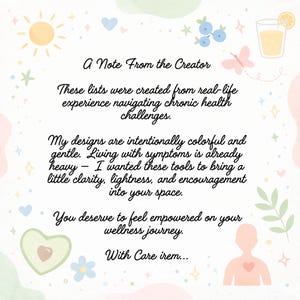 Puede incluir: Una tarjeta blanca con texto negro en cursiva: A Note From the Creator. These lists were created from real-life experience navigating chronic health challenges. My designs are intentionally colorful and gentle. You deserve to feel empowered on your wellness journey. With Care irem... El borde presenta ilustraciones de un sol, bayas azules, un vaso de limonada, una mariposa rosa, un coraz&oacute;n verde y una figura humana con un coraz&oacute;n en el pecho.