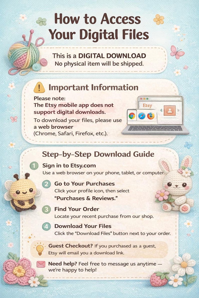 May include: A digital download guide with a pastel blue background. The image includes text on how to access digital files, a laptop, phone, and a tablet. There are also illustrations of a bee, a bunny, yarn, and flowers.
