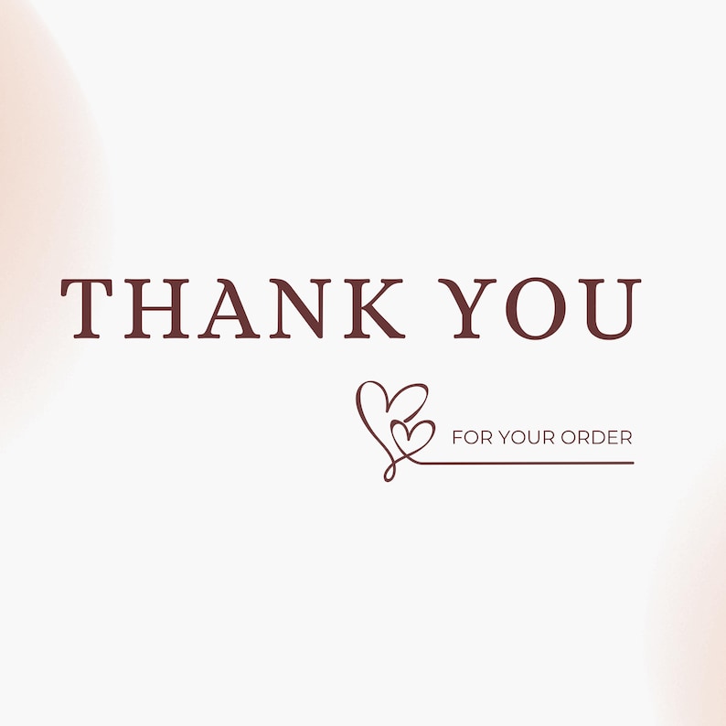 May include: A digital graphic with the words "THANK YOU" in a dark brown serif font. Below the text is a line drawing of two hearts and the words "FOR YOUR ORDER". The background is white with a soft, blurred peach gradient.