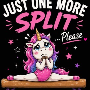 Peut inclure: Une licorne de dessin animé en justaucorps rose fait le grand écart sur une poutre. La licorne a une corne dorée, des cheveux roses et violets et une expression triste. Le texte dit "JUST ONE MORE SPLIT... Please" avec des étoiles sur fond noir.