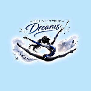 Peut inclure: Illustration d'une gymnaste en grand écart, vêtue d'un justaucorps bleu et blanc, les bras tendus. Les mots "Believe in Your Dreams" sont écrits en script élégant au-dessus de la gymnaste, sur fond bleu clair.