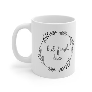 But First, Tea Mug- Funny Tea Quotes Humor Gift-Ceramic Mug 11oz Tea Lover Holiday Christmas Present Gift Idea