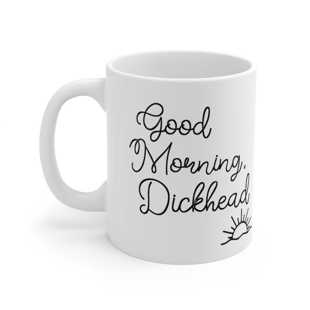 Good Morning Dickhead Mug -Humor Funny Gift -Adult Language-NSFW-Friends-Frenemies-Ceramic Mug 11oz Gift Idea - Thumbnail 2