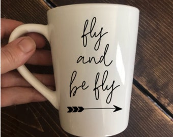 Fly and Be Fly Mug - Inspirational Quotes Mugs - , funny coffee mug, gift, special mug, statement mug, handwritten mug Gift Idea