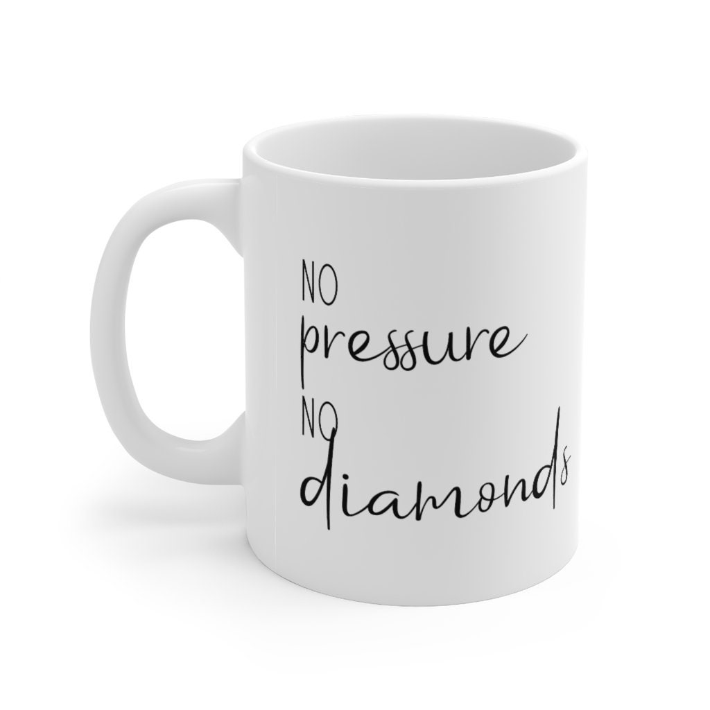 No Pressure No Diamonds Mug-Motivational Quote-Inspirational Gift-Positive Thinking-Life-Love-Support-Friends-Family-Gift-Ceramic Mug 11oz - Thumbnail 2