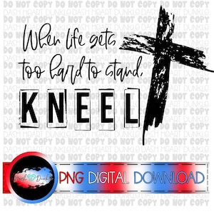 When Life Gets Too Hard To Stand, Kneel With Cross PNG | Positive Digital Download | Christian  PNG