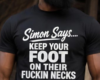 Simon Says Keep Your Foot On Their Fuckin Necks Shirt Funny Statement Tee Motivational Streetwear Graphic Tshirt Unisex Gift
