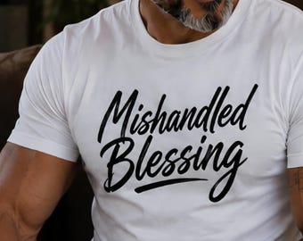 Mishandled Blessing Shirt Statement Tee Inspirational Graphic Tee Motivational Tshirt Unisex Gift Positive Mindset Apparel