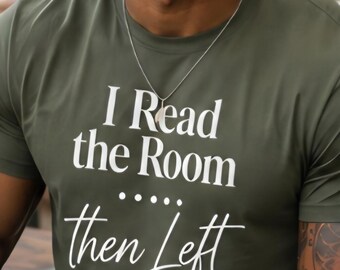 I Read the Room Then Left Funny Graphic T Shirt Army Green Unisex Statement Tee Streetwear Humor Gift Minimalist Shirt