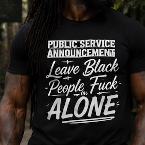 Public Service Announcement Leave Black People Alone Statement Tee – Bold Graphic Social Commentary Shirt