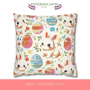 May include: Square canvas pillow cover featuring a repeating pattern of cartoon bunnies, Easter eggs, and flowers in pastel colors. The pillow has a white background with the text "PATTERNED LIVING by Jenny".