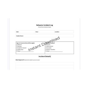 May include: A white Behavior Incident Log template with the title "Behavior Incident Log" and the text "Instant Download". The form includes sections for date, time, location, student name, type of concern, and incident details.