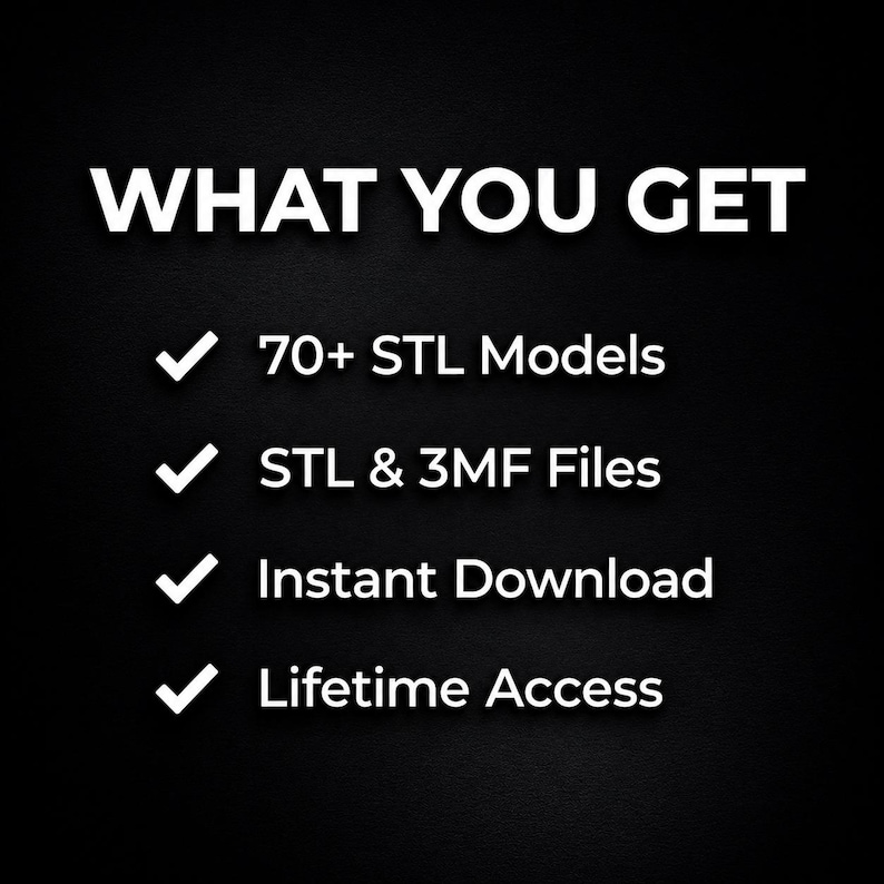 Pu&ograve; includere: Sfondo nero con testo bianco che recita "WHAT YOU GET". Sotto, quattro punti elenco con segni di spunta. I punti elenco recitano "70+ STL Models", "STL & 3MF Files", "Instant Download" e "Lifetime Access".