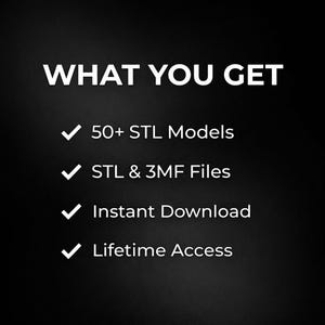 May include: Black background with white text that reads "WHAT YOU GET". Below the text are four bullet points with checkmarks. The bullet points state: "50+ STL Models", "STL & 3MF Files", "Instant Download", and "Lifetime Access".