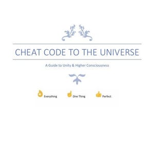 May include: White book cover with the title "CHEAT CODE TO THE UNIVERSE" in blue. Below the title is "A Guide to Unity & Higher Consciousness." The cover includes decorative elements and the words "Everything," "One Thing," and "Perfect."