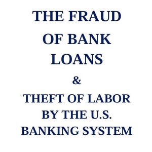Può includere: Una copertina di libro bianca con il titolo "THE FRAUD OF BANK LOANS & THEFT OF LABOR BY THE U.S. BANKING SYSTEM" in testo blu navy. Sono elencati anche il nome dell'autore e il gruppo di ricerca.