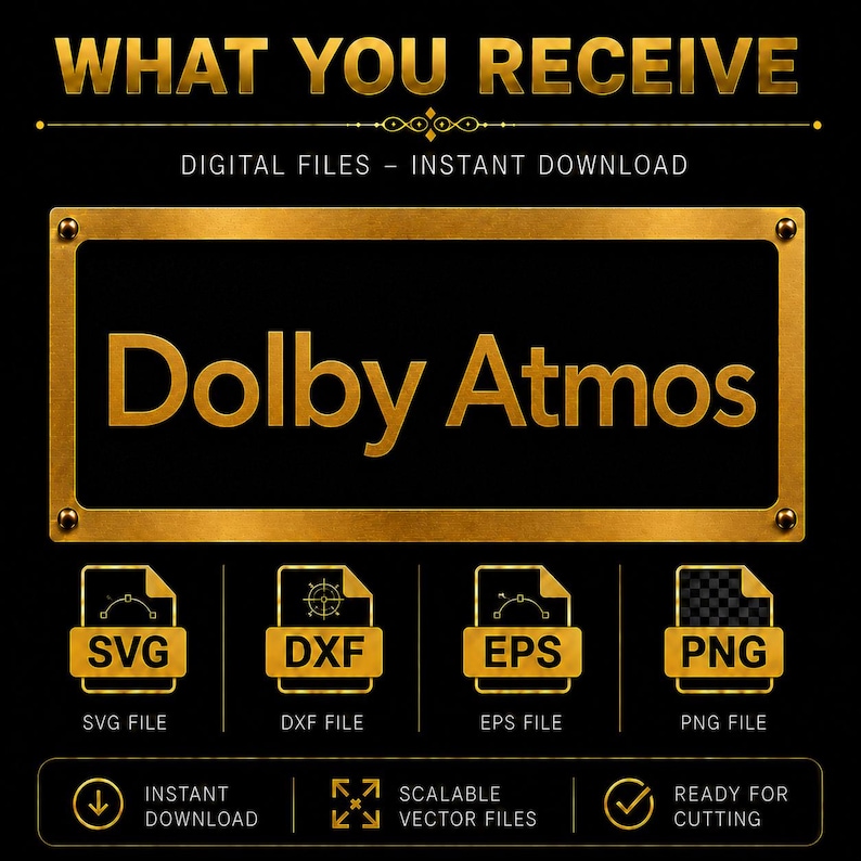 May include: A digital download graphic with the text "WHAT YOU RECEIVE" in gold lettering. The image features the words "Dolby Atmos" in gold, along with file type icons for SVG, DXF, EPS, and PNG. Additional text includes "INSTANT DOWNLOAD" and "SCALABLE VECTOR FILES."
