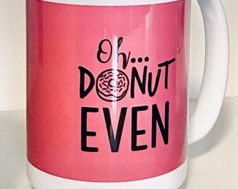 Oh...Donut Even, Pink 15oz Coffee Mug, Ceramic with fun print