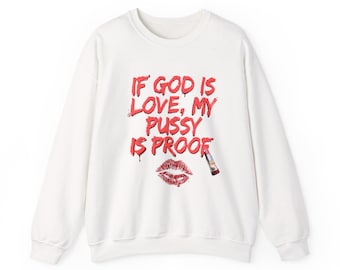If God Is Love My Pussy Is Proof sweatshirt