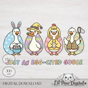 May include: A digital illustration featuring four cartoon geese dressed for Easter. One goose wears bunny ears, another a hat, a third a chick outfit, and the last a vest. The text "JUST AN EGG-CITED GOOSE" is below the geese.