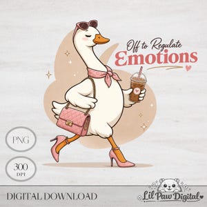 May include: A cartoon illustration of a white goose wearing sunglasses, a pink scarf, and high heels, carrying a pink purse and a coffee drink. The text "Off to Regulate Emotions" is displayed in pink. The image is a digital download.