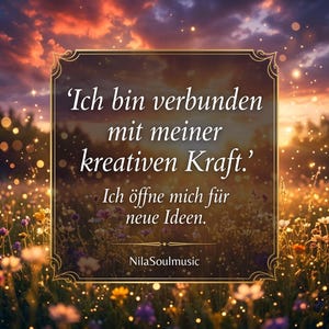 May include: A digital art piece with a quote in German, framed by a decorative border. The text reads, "Ich bin verbunden mit meiner kreativen Kraft. Ich öffne mich für neue Ideen." The background features a sunset over a field of flowers.