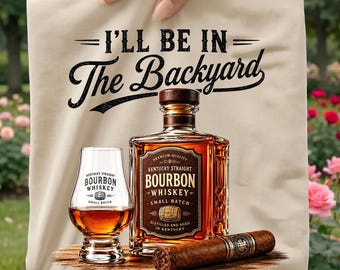 I'll Be In The Backyard PNG, Cigar and Bourbon Lover Shirt Design, Funny Whiskey Dad Father's Day Gift, Sublimation DTF Digital Download