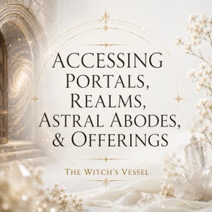 Pode incluir: Um design gráfico com o texto ACCESSING PORTALS, REALMS, ASTRAL ABODES, & OFFERINGS e THE WITCH'S VESSEL. A imagem exibe um arco de pedra com um portal de luz giratório, detalhes florais brancos e cristais de quartzo transparente.