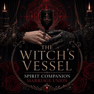 May include: Dark, gothic-themed image with the text "The Witch's Vessel." A black chalice is held between two hands, one adorned with rings. Red roses and candles frame the scene, with the words "Spirit Companion Marriage Union" below.