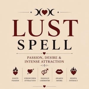 May include: A beige graphic print featuring the dark red text LUST SPELL and the subtitle PASSION, DESIRE & INTENSE ATTRACTION. Below are five icons with labels: IGNITE PASSION, STRENGTHEN ATTRACTION, ENHANCE CHEMISTRY, AWAKEN DESIRE, and DEEPEN INTIMACY.