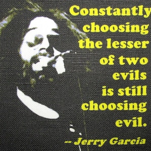 JERRY GARCIA QUOTE - Dont choose the lesser of two evils - Printed Patch - Sew On