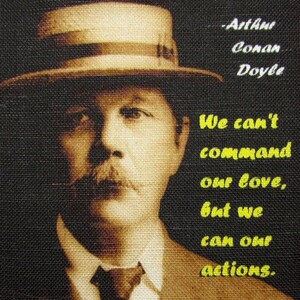 Könnte beinhalten: Ein sepiafarbenes Porträt von Arthur Conan Doyle, dem Autor von Sherlock Holmes, mit einem Zitat in gelbem Text: "We can't command our love, but we can our actions."