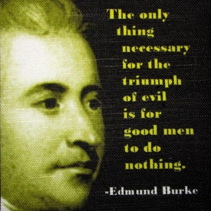 May include: A black and white image of a man with a quote by Edmund Burke: "The only thing necessary for the triumph of evil is for good men to do nothing."