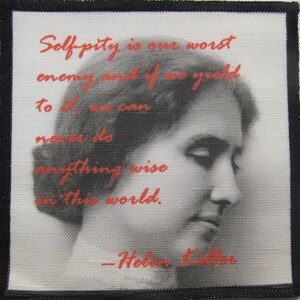 Printed Sew On Patch - HELEN KELLER QUOTE - No self pity in her - inspiring
