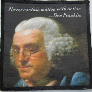 May include: A black and white image of Benjamin Franklin with the quote "Never confuse motion with action. ~Ben Franklin" printed above him.