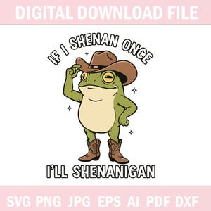 May include: A digital download file featuring a cartoon frog wearing a cowboy hat and boots. The frog is green with a tan belly and is tipping its hat. The text reads "IF I SHENAN ONCE I'LL SHENANIGAN".