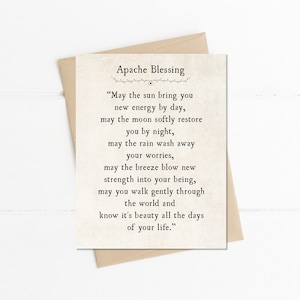 May include: A card with a quote about an Apache blessing. The quote reads, "May the sun bring you new energy by day, may the moon softly restore you by night, may the rain wash away your worries, may the breeze blow new strength into your being, may you walk gently through the world and know it's beauty all the days of your life."